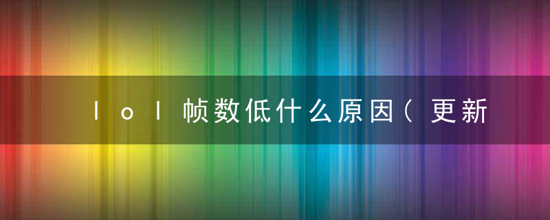 lol帧数低什么原因(更新Windows10LOL严重掉帧解决方案)