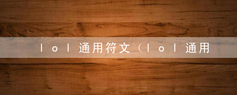 lol通用符文（lol通用符文搭配）