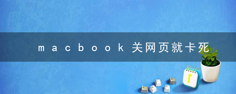 macbook关网页就卡死