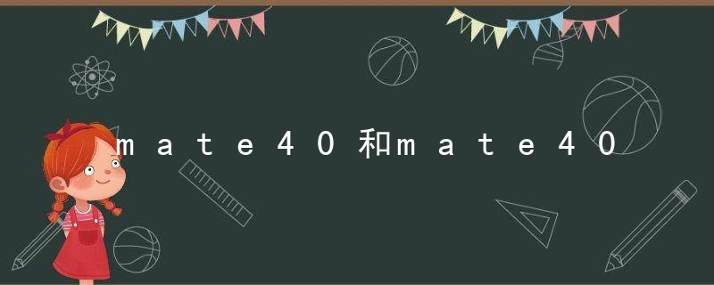 mate40和mate40pro哪个更值得买