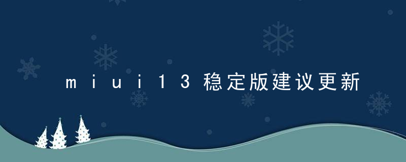 miui13稳定版建议更新吗