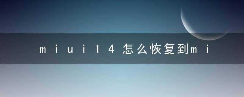 miui14怎么恢复到miui13