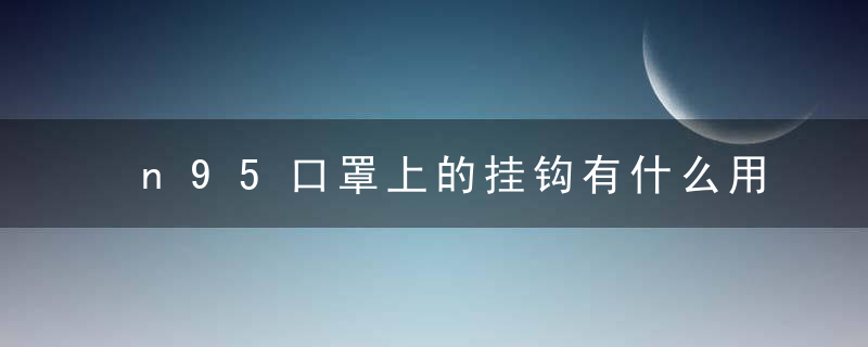 n95口罩上的挂钩有什么用