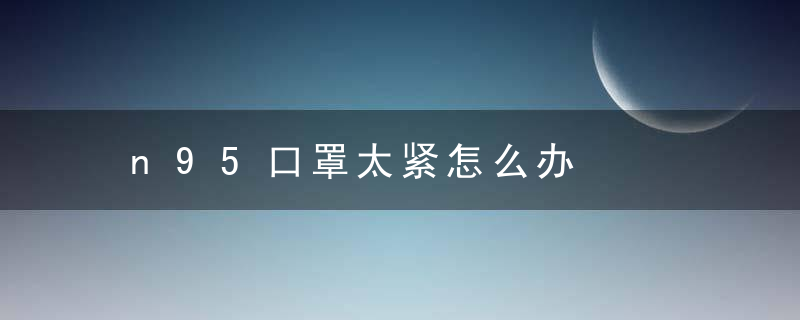n95口罩太紧怎么办