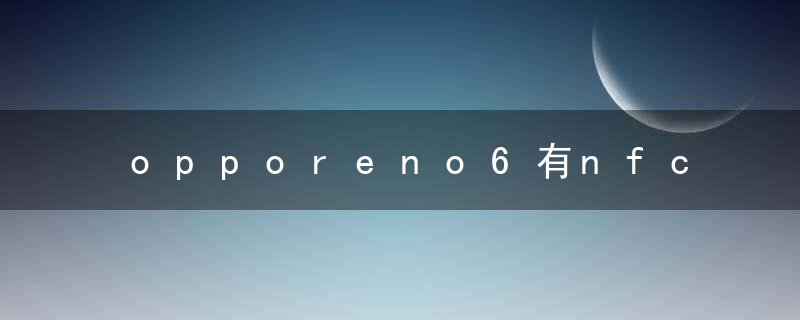 opporeno6有nfc功能吗