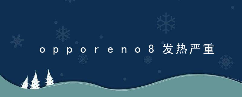 opporeno8发热严重吗