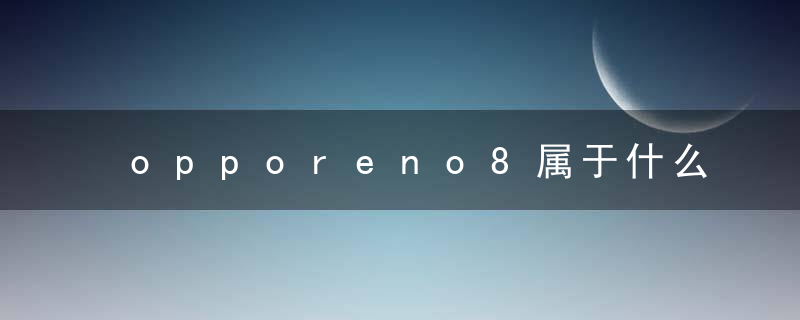 opporeno8属于什么档次