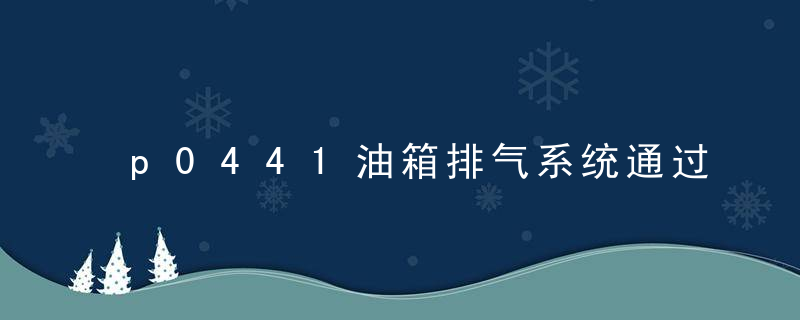 p0441油箱排气系统通过量不正确什么问题