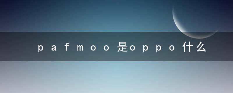 pafmoo是oppo什么型号