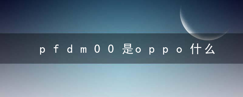 pfdm00是oppo什么手机