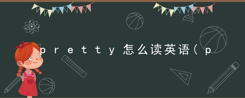 pretty怎么读英语(pretty怎么读英语什么意思)