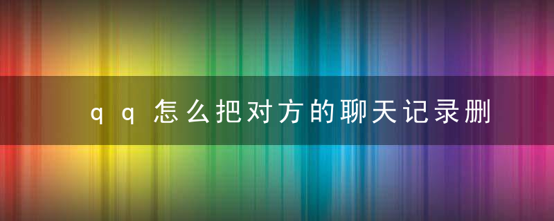qq怎么把对方的聊天记录删了