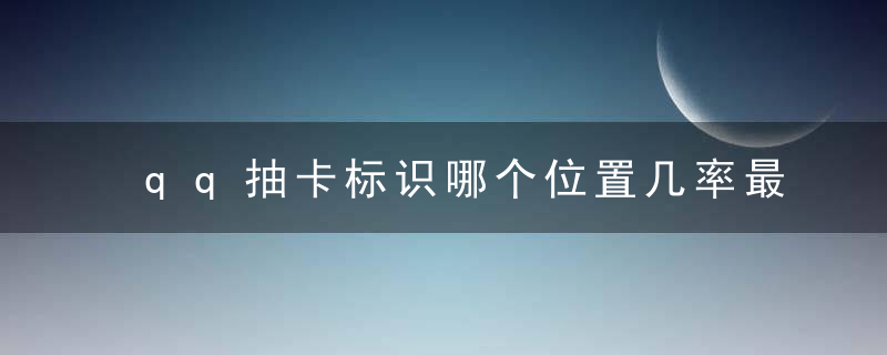 qq抽卡标识哪个位置几率最大