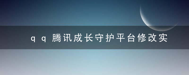 qq腾讯成长守护平台修改实名认证修改不了是为什么