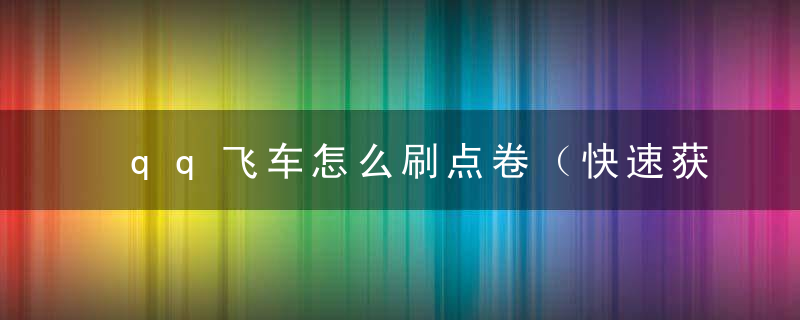 qq飞车怎么刷点卷（快速获取点券的途径分享）