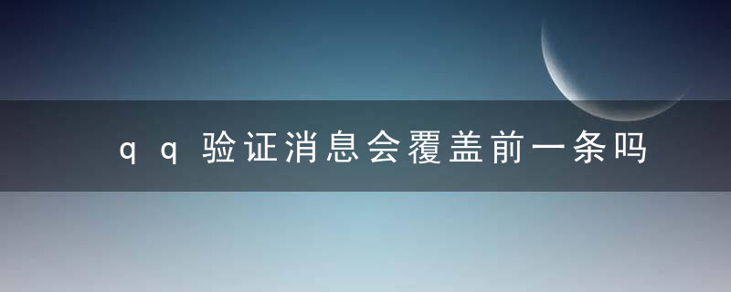 qq验证消息会覆盖前一条吗