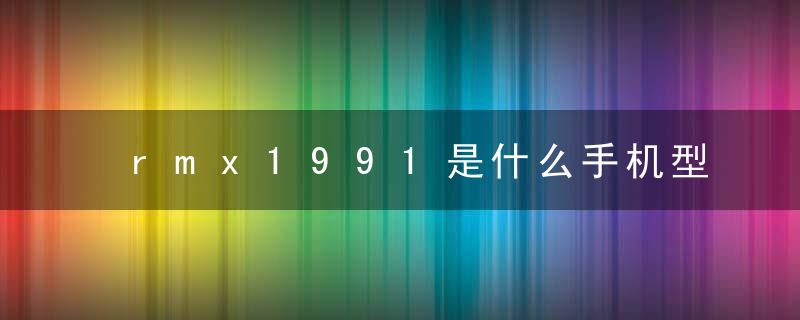 rmx1991是什么手机型号