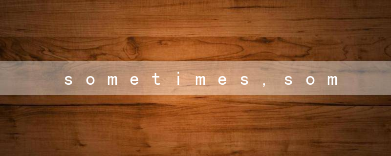 sometimes,some,times,somet