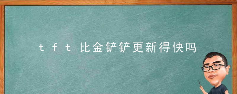 tft比金铲铲更新得快吗