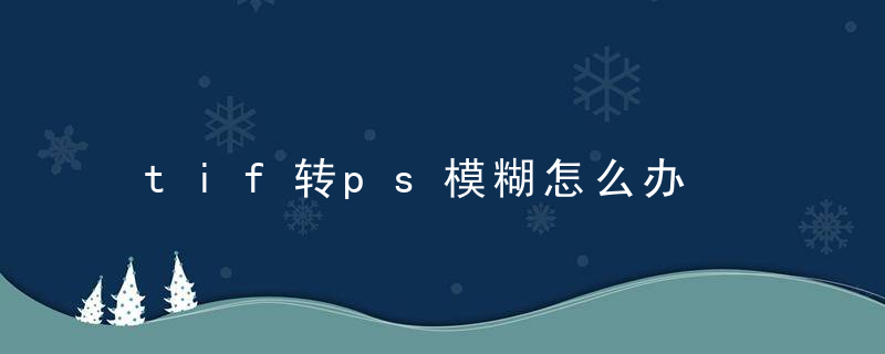 tif转ps模糊怎么办