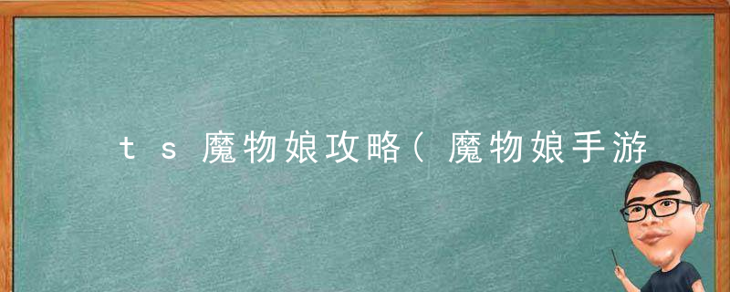 ts魔物娘攻略(魔物娘手游全路线通关流程)