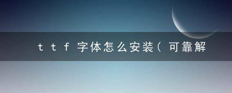 ttf字体怎么安装(可靠解答)