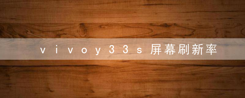 vivoy33s屏幕刷新率