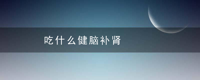 ​吃什么健脑补肾