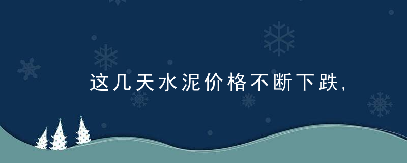 ​这几天水泥价格不断下跌,未来还会继续下跌吗