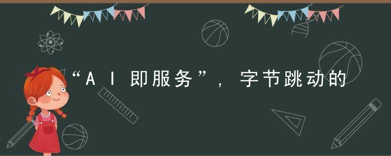 “AI即服务”,字节跳动的新“引擎”,近日最新