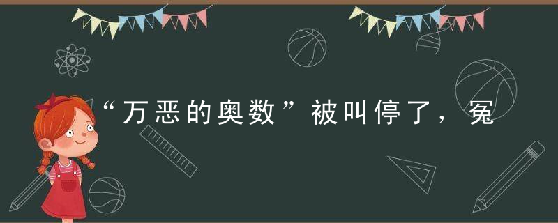 “万恶的奥数”被叫停了，冤不冤