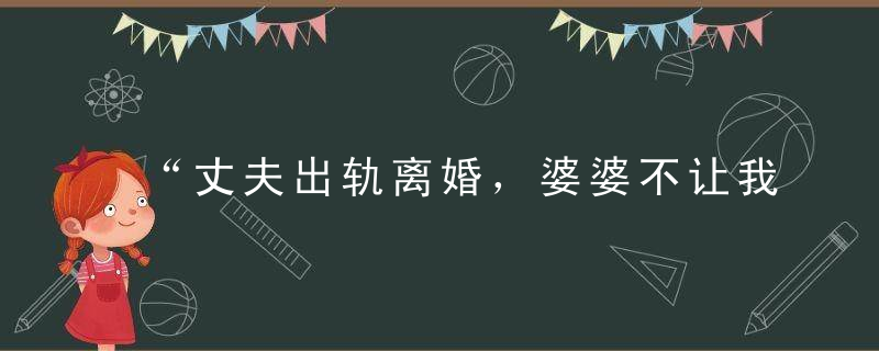 “丈夫出轨离婚，婆婆不让我改嫁。”