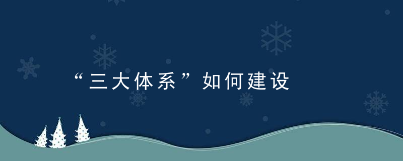 “三大体系”如何建设