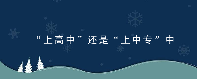 “上高中”还是“上中专”中专学校的优势你了解吗