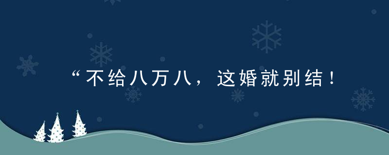 “不给八万八，这婚就别结！”