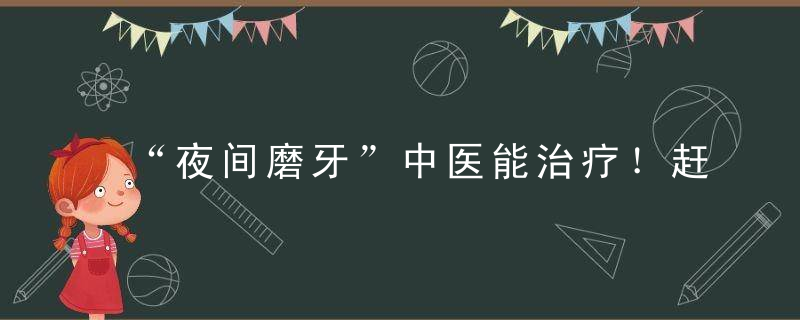 “夜间磨牙”中医能治疗！赶紧转给需要的人