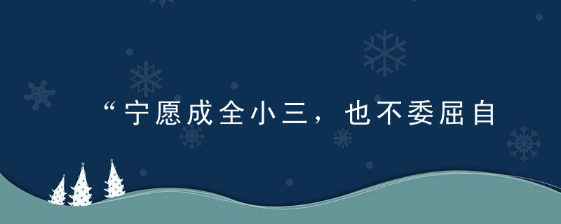 “宁愿成全小三，也不委屈自己。”这届女人，活得太随性！