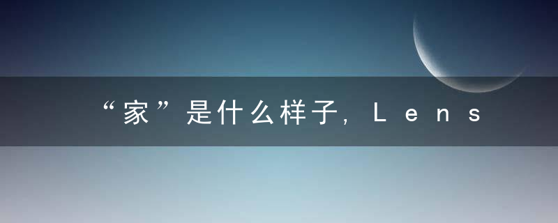 “家”是什么样子,LensCulture“家庭”摄影