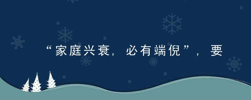 “家庭兴衰,必有端倪”,要让家庭气运旺盛,请牢记这几