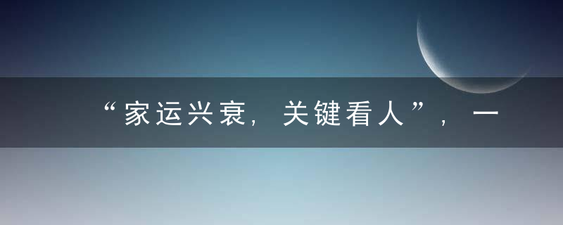 “家运兴衰,关键看人”,一个家庭,如果这几个人作怪,