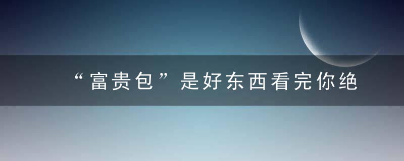 “富贵包”是好东西看完你绝对想把“包”扔掉！