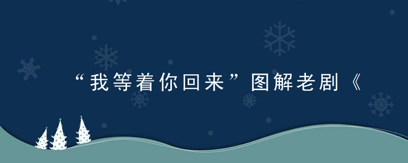 “我等着你回来”图解老剧《大闹广昌隆》一只什么都不会的鬼