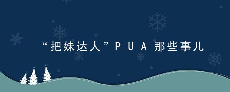 “把妹达人”PUA那些事儿（转载）