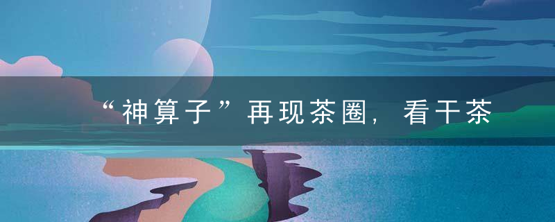 “神算子”再现茶圈,看干茶,就能分辨出岩茶中的水仙,
