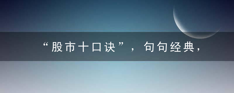 “股市十口诀”，句句经典，背熟3句实现百亿梦想！