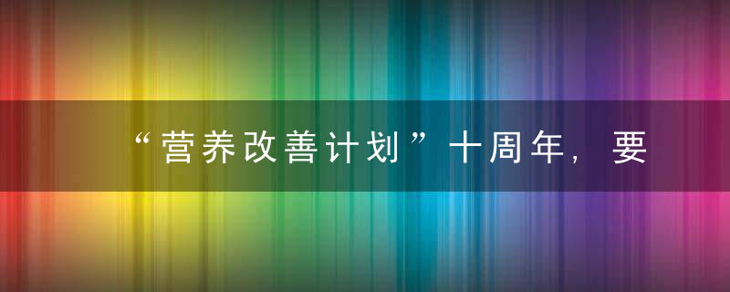 “营养改善计划”十周年,要肯定成就也要补齐短板