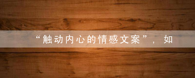 “触动内心的情感文案”,如果被抛弃,别问,问就是蛮不