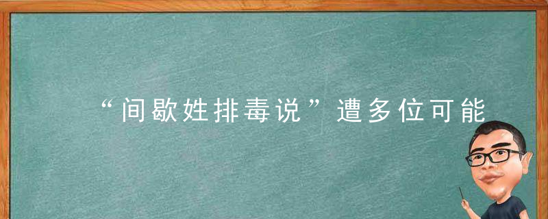 “间歇姓排毒说”遭多位可能反对,不科学,病毒不会“时