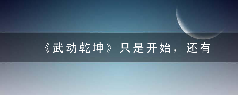 《武动乾坤》只是开始，还有一大波网络小说改编剧向你奔来