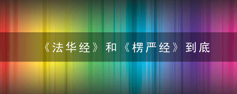 《法华经》和《楞严经》到底怎么样难信难懂